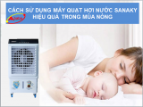 CÁCH SỬ DỤNG MÁY QUẠT HƠI NƯỚC SANAKY HIỆU QUẢ TRONG MÙA NÓNG