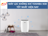 MÁY LỌC KHÔNG KHÍ TOSHIBA N30 TỐT NHẤT HIỆN NAY