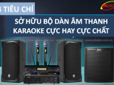 3 TIÊU CHÍ GIÚP BẠN SỞ HỮU BỘ DÀN ÂM THANH KARAOKE CỰC HAY CỰC CHẤT