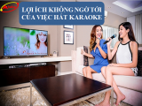 LỢI ÍCH KHÔNG NGỜ TỚI CỦA VIỆC HÁT KARAOKE
