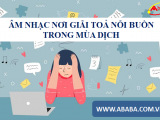 ÂM NHẠC NƠI GIÃI TOẢ NỖI BUỒN TRONG MÙA DỊCH